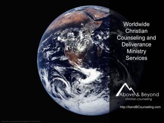 http://AandBCounseling.com
Worldwide
Christian
Counseling and
Deliverance
Ministry
Services
 