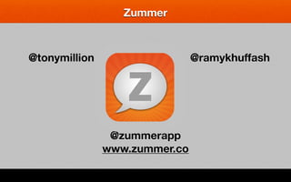 Zummer



@tonymillion                   @ramykhuffash




                @zummerapp
               www.zummer.co
 