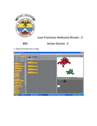 Juan Francisco Ambrosio Rincón : 3
            805                        Jerson Acosta : 2
1 . Elegir personajes para e juego
 