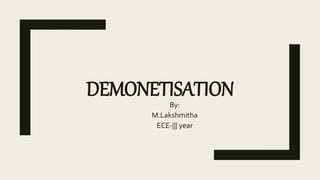 DEMONETISATIONBy:
M.Lakshmitha
ECE-||| year
 