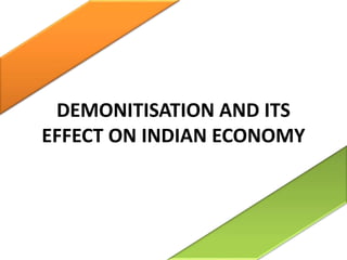 DEMONITISATION AND ITS
EFFECT ON INDIAN ECONOMY
 