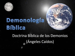 Doctrina Bíblica de los Demonios
        (Ángeles Caídos)
 