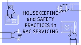 HOUSEKEEPING
and SAFETY
PRACTICES in
RAC SERVICING
 