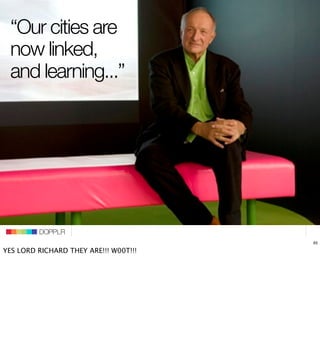 “Our cities are
 now linked,
 and learning...”




                                DOPPLR
                   DOPPLR
      ...