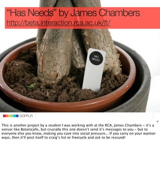 “Has Needs” by James Chambers
  http://beta.interaction.rca.ac.uk/ft/




                                    DOPPLR
     ...