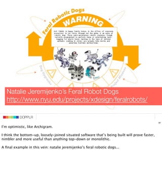 DOPPLR
   Natalie Jeremijenko’s Feral Robot Dogs
   http://www.nyu.edu/projects/xdesign/feralrobots/
             DOPPLR
 ...
