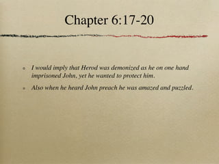 Chapter 6:17-20


I would imply that Herod was demonized as he on one hand
imprisoned John, yet he wanted to protect him.
Also when he heard John preach he was amazed and puzzled.
 