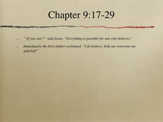 Chapter 9:17-29

“‘If you can’?” said Jesus. “Everything is possible for one who believes.”

Immediately the boy’s father exclaimed, “I do believe; help me overcome my
unbelief!”
 