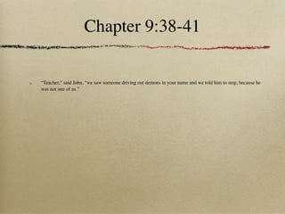 Chapter 9:38-41

“Teacher,” said John, “we saw someone driving out demons in your name and we told him to stop, because he
was not one of us.”
 