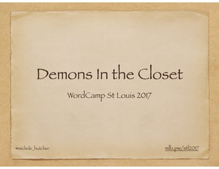 Demons In the Closet
WordCamp St Louis 2017
@michele_butcher mlb.pw/stl2017
 