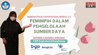 PEMIMPIN DALAM
PENGELOLAAN
SUMBER DAYA
DEMONSTRASI KONTEKSTUAL MODUL 3.2
RITMHA CANDRA ARIESHA
CGP Angkatan 6 Kepahiang
 