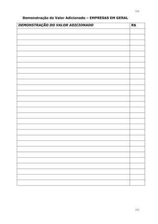 111
111
Demonstração do Valor Adicionado – EMPRESAS EM GERAL
DEMONSTRAÇÃO DO VALOR ADICIONADO R$
 