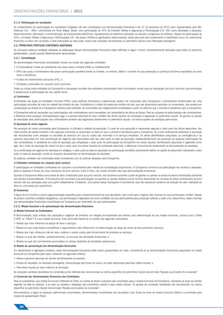 DEMONSTRAÇÕES FINANCEIRAS | 2012

2.1.4. Participação em sociedades
Os investimentos em participação em sociedades Coligadas não são consolidados nas demonstrações ﬁnanceiras e em 31 de dezembro de 2012 eram representados pela AEL
Sistemas S.A. - (AEL), domiciliada em Porto Alegre, Brasil, com participação de 25% da Embraer Defesa e Segurança e Participações S.A. Têm como atividades a pesquisa,
desenvolvimento, fabricação e comercialização de componentes eletrônicos, equipamentos de eletrônica aplicados na aviação e programas de software. Apesar da participação de
25%, a Embraer Defesa e Segurança e Participações S.A. não possui inﬂuência signiﬁcativa nesta empresa, razão pela qual este investimento é classiﬁcado como um instrumento
ﬁnanceiro no ativo não circulante, e está mensurado ao valor justo, tendo suas variações reconhecidas no patrimônio líquido como Resultado abrangente.
2.2. PRINCIPAIS PRÁTICAS CONTÁBEIS ADOTADAS
As principais práticas contábeis adotadas na elaboração dessas demonstrações ﬁnanceiras estão deﬁnidas a seguir e foram consistentemente aplicadas para todos os exercícios
apresentados, exceto quando diferentemente demonstrado.
2.2.1. Consolidação
As demonstrações ﬁnanceiras consolidadas incluem as contas das seguintes entidades:
• A Controladora e todas as subsidiárias nas quais possui controle direta ou indiretamente;
• EPEs nas quais a Controladora não possui participação societária direta ou indireta, no entanto, detém o controle de suas operações ou participa de forma majoritária nos seus
  riscos e benefícios;
• Fundos de investimentos exclusivos (FIE), e
• Entidades controladas em conjunto (joint ventures).
Todas as contas entre entidades da Companhia e transações oriundas das entidades consolidadas foram eliminadas, exceto para as transações com joint ventures cuja eliminação
é proporcional à participação em seu capital social.
a) Controladas
Controladas são todas as entidades (inclusive EPEs) cujas políticas ﬁnanceiras e operacionais podem ser conduzidas pela Companhia e normalmente evidenciadas por uma
participação acionária de mais da metade dos direitos de voto. A existência e o efeito de potenciais direitos de voto, que são atualmente exercíveis ou conversíveis, são levados em
consideração ao avaliar se a Companhia controla outra entidade. As controladas são integralmente consolidadas a partir da data em que o controle é transferido para a Companhia.
A Companhia trata as transações com participações não controladoras como transações com proprietários de ativos do Grupo. Para as compras de participações não controladoras,
a diferença entre qualquer contraprestação paga e a parcela adquirida do valor contábil dos ativos líquidos da controlada é registrada no patrimônio líquido. Os ganhos ou perdas
de alienações para participações não controladoras também são registrados diretamente no patrimônio líquido, na rubrica ajustes de avaliação patrimonial.
b) Aquisição de novos negócios
Na aquisição de novas controladas pela Companhia, é utilizado o método de aquisição. O custo de uma aquisição é mensurado segundo o valor justo dos ativos adquiridos, dos
instrumentos de capital emitidos e dos passivos incorridos ou assumidos na data em que o controle é transferido para a Companhia. Os custos diretamente atribuíveis à aquisição
são reconhecidos como despesa no resultado do exercício em que os custos são incorridos e os serviços recebidos. Os ativos identiﬁcáveis adquiridos, as contingências e os
passivos assumidos em uma combinação de negócios são mensurados pelo seu valor justo na data de aquisição, independentemente da proporção de qualquer participação de
não controladores. O excedente do custo de aquisição que ultrapassar o valor justo da participação da Companhia nos ativos líquidos identiﬁcáveis adquiridos é registrado como
ágio. Se o custo da aquisição for menor do que o valor justo dos ativos líquidos da controlada adquirida, a diferença é reconhecida diretamente na demonstração do resultado.
Se a combinação de negócios for realizada em estágios, o valor justo na data de aquisição da participação societária previamente detida no capital da adquirida é reavaliado a valor
justo na data da aquisição, sendo os impactos reconhecidos na demonstração de resultado.
As práticas contábeis das controladas estão consistentes com as práticas adotadas pela Companhia.
c) Entidades controladas em conjunto (joint venture)
A participação em entidades controladas em conjunto é reconhecida pelo método de consolidação proporcional. A Companhia combina sua participação nas receitas e despesas,
ativos e passivos e ﬂuxos de caixa individuais da joint venture, linha a linha, nas contas similares das suas demonstrações ﬁnanceiras.
Quando a Companhia efetua uma venda de ativo imobilizado para sua joint venture, ela reconhece somente a parte de ganhos ou perdas na venda de ativos imobilizados atribuível
aos demais empreendedores. A Companhia não reconhece sua participação nos ganhos ou perdas relativos à joint venture decorrentes de compras de ativos imobilizados da joint
venture até sua realização para uma parte independente. Entretanto, uma perda nessas transações é reconhecida caso ela represente evidência de redução do valor realizável do
ativo ou uma perda por impairment.
d) Consórcios
A ﬁgura de um Consórcio possui regulamentação especíﬁca para o desenvolvimento de suas atividades, bem como para o registro das mesmas em sua escrituração contábil. Apesar
de possuir controles contábeis obrigatórios, sua escrituração é registrada nos livros contábeis de suas participantes pela proporção auferida a cada uma, desta forma, estão inseridas
nas demonstrações ﬁnanceiras consolidadas da Companhia por intermédio de suas participantes.
2.2.2. Moeda funcional e de apresentação das demonstrações ﬁnanceiras
a) Moeda funcional da Controladora
A Administração, após análise das operações e negócios da Embraer, em relação principalmente aos fatores para determinação de sua moeda funcional, concluiu que o Dólar
(“US$” ou “Dólar”) é a sua moeda funcional. Esta conclusão baseia-se na análise dos seguintes indicadores:
• Moeda que mais inﬂuencia os preços de bens e serviços;
• Moeda do país cujas forças competitivas e regulamentos mais inﬂuenciam na determinação do preço de venda de seus produtos e serviços;
• Moeda que mais inﬂuencia mão de obra, material e outros custos para fornecimento de produtos ou serviços;
• Moeda na qual são obtidos, substancialmente, os recursos das atividades ﬁnanceiras; e
• Moeda na qual são normalmente acumulados os valores recebidos de atividades operacionais.
b) Moeda de apresentação das demonstrações ﬁnanceiras
Em atendimento à legislação brasileira, estas demonstrações ﬁnanceiras estão sendo apresentadas em reais, convertendo-se as demonstrações ﬁnanceiras preparadas na moeda
funcional da Companhia para reais, utilizando os seguintes critérios:
• Ativos e passivos pela taxa de câmbio de fechamento do período;
• Contas do resultado, do resultado abrangente, demonstração dos ﬂuxos de caixa e do valor adicionado pela taxa média mensal; e
• Patrimônio líquido ao valor histórico de formação.
As variações cambiais resultantes da conversão acima referidas são reconhecidas na rubrica especíﬁca do patrimônio líquido denominada “Ajustes acumulados de conversão”.
c) Conversão das demonstrações ﬁnanceiras das Controladas
Para as subsidiárias cuja moeda funcional é diferente do Dólar, as contas de ativos e passivos são convertidas para a moeda funcional da Companhia, utilizando as taxas de câmbio
vigentes na data do balanço, e os itens de receitas e despesas são convertidos usando a taxa média mensal. Os ajustes de conversão resultantes são reconhecidos na rubrica
especíﬁca do patrimônio líquido denominada “Ajustes acumulados de conversão”.
Demonstramos a seguir os balanços patrimoniais consolidados, demonstrações consolidadas dos resultados e dos ﬂuxos de caixa na moeda funcional (Dólar) e convertidos para
moeda de apresentação (Real).



     20
 