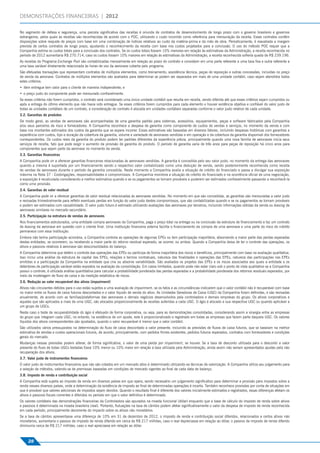 DEMONSTRAÇÕES FINANCEIRAS | 2012

No segmento de defesa e segurança, uma parcela signiﬁcativa das receitas é oriunda de contratos de desenvolvimento de longo prazo com o governo brasileiro e governos
estrangeiros, pelos quais as receitas são reconhecidas de acordo com o POC, utilizando o custo incorrido como referência para mensuração da receita. Esses contratos contêm
disposições sobre reajuste de preços com base em uma combinação de índices relativos ao custo da matéria-prima e da mão de obra. Periodicamente, é reavaliada a margem
prevista de certos contratos de longo prazo, ajustando o reconhecimento da receita com base nos custos projetados para a conclusão. O uso do método POC requer que a
Companhia estime os custos totais para a conclusão dos contratos. Se os custos totais fossem 10% menores em relação às estimativas da Administração, a receita reconhecida no
período de 2012 aumentaria R$ 270.714, caso os custos fossem 10% maiores em relação às estimativas da Administração, a receita reconhecida sofreria queda de R$ 239.196.
As receitas do Programa Exchange Pool são contabilizadas mensalmente em relação ao prazo do contrato e consistem em uma parte referente a uma taxa ﬁxa e outra referente a
uma taxa variável diretamente relacionada às horas de voo da aeronave coberta pelo programa.
São efetuadas transações que representam contratos de múltiplos elementos, como treinamento, assistência técnica, peças de reposição e outras concessões, incluídas no preço
de venda da aeronave. Contratos de múltiplos elementos são avaliados para determinar se podem ser separados em mais de uma unidade contábil, caso sejam atendidos todos
estes critérios:
• item entregue tem valor para o cliente de maneira independente; e
• o preço justo do componente pode ser mensurado conﬁavelmente.
Se esses critérios não forem cumpridos, o contrato será considerado uma única unidade contábil que resulta em receita, sendo diferida até que esses critérios sejam cumpridos ou
após a entrega do último elemento que não havia sido entregue. Se esses critérios forem cumpridos para cada elemento e houver evidência objetiva e conﬁável do valor justo de
todas as unidades contábeis de um contrato, a consideração do contrato é alocada em unidades contábeis separadas conforme o valor justo relativo de cada unidade.
3.2. Garantias de produtos
De modo geral, as vendas de aeronaves são acompanhadas de uma garantia padrão para sistemas, acessórios, equipamentos, peças e software fabricados pela Companhia
e/ou seus parceiros de risco e fornecedores. A Companhia reconhece a despesa de garantia como componente de custos de vendas e serviços, no momento da venda e com
base nos montantes estimados dos custos da garantia que se espera incorrer. Essas estimativas são baseadas em diversos fatores, incluindo despesas históricas com garantias e
experiência com custos, tipo e duração da cobertura da garantia, volume e variedade de aeronaves vendidas e em operação e da cobertura da garantia disponível dos fornecedores
correspondentes. Os custos reais da garantia do produto podem ter padrões diferentes da experiência prévia, principalmente quando uma nova família de aeronaves inicia seus
serviços de receita, fato que pode exigir o aumento da provisão de garantia do produto. O período de garantia varia de três anos para peças de reposição há cinco anos para
componentes que sejam parte da aeronave no momento da venda.
3.3. Garantias ﬁnanceiras
A Companhia pode vir a oferecer garantias ﬁnanceiras relacionadas às aeronaves vendidas. A garantia é concedida pelo seu valor justo, no momento da entrega das aeronaves
quando a mesma é suportada por um ﬁnanciamento sendo o respectivo valor contabilizado como uma dedução de venda, sendo posteriormente reconhecida como receita
de vendas de aeronaves durante o período da garantia concedida. Neste momento a Companhia avalia a situação de crédito do ﬁnanciado e passa a divulgar sua exposição
máxima na Nota 37 - Coobrigações, responsabilidades e compromissos. A Companhia monitora a situação de crédito do ﬁnanciado e na ocorrência oﬁcial de uma negociação,
a exposição é recalculada considerando a melhor estimativa quando e se os pagamentos se tornam prováveis e puderem ser estimados conﬁavelmente passando a reconhecê-la
como uma provisão.
3.4. Garantias de valor residual
A Companhia pode vir a oferecer garantias de valor residual relacionadas às aeronaves vendidas. No momento em que são concedidas, as garantias são mensuradas a valor justo
e revisadas trimestralmente para reﬂetir eventuais perdas em função do valor justo destes compromissos, que são contabilizadas quando e se os pagamentos se tornam prováveis
e podem ser estimados com razoabilidade. O valor justo futuro é estimado utilizando avaliações das aeronaves por terceiros, incluindo informações obtidas da venda ou leasing de
aeronaves similares no mercado secundário.
3.5. Participação na estrutura de vendas de aeronaves
Nos ﬁnanciamentos estruturados, uma entidade compra aeronaves da Companhia, paga o preço total na entrega ou na conclusão da estrutura de ﬁnanciamento e faz um contrato
de leasing da aeronave em questão com o cliente ﬁnal. Uma instituição ﬁnanceira externa facilita o ﬁnanciamento da compra de uma aeronave e uma parte do risco do crédito
permanece com essa instituição.
Embora não tenha participação acionária, a Companhia controla as operações de algumas EPEs ou tem participação majoritária, absorvendo a maior parte das perdas esperadas
destas entidades, se ocorrerem, ou recebendo a maior parte do retorno residual esperado, se ocorrer, ou ambos. Quando a Companhia deixa de ter o controle das operações, os
ativos e passivos relativos à aeronave são desconsolidados do balanço.
A Companhia determina que detém o controle das operações das EPEs ou participa de forma majoritária dos riscos e benefícios, principalmente com base na avaliação qualitativa.
Isso inclui uma análise da estrutura de capital das EPEs, relações e termos contratuais, natureza das ﬁnalidades e operações das EPEs, natureza das participações nas EPEs
emitidas e a participação da Companhia na entidade que cria ou absorve variabilidade. São avaliados os projetos das EPEs e os riscos associados aos quais a entidade e os
detentores de participação variável estão expostos na avaliação da consolidação. Em casos limitados, quando pode não estar claro sob o ponto de vista qualitativo se a Companhia
possui o controle, é utilizada análise quantitativa para calcular a probabilidade ponderada das perdas esperadas e a probabilidade ponderada dos retornos residuais esperados, por
meio da modelagem de ﬂuxo de caixa e da medição estatística de riscos.
3.6. Redução ao valor recuperável dos ativos (impairment)
Ativos não circulantes detidos para o uso estão sujeitos a uma avaliação de impairment, se os fatos e as circunstâncias indicarem que o valor contábil não é recuperável com base
no maior entre os ﬂuxos de caixa futuros descontados e o valor líquido de venda do ativo. As Unidades Geradoras de Caixa (UGC) da Companhia foram deﬁnidas, e são revisadas
anualmente, de acordo com as famílias/plataformas das aeronaves e demais negócios desenvolvidos pela controladora e demais empresas do grupo. Os ativos corporativos e
aqueles que são aplicados a mais de uma UGC, são alocados proporcionalmente às receitas auferidas a cada UGC. O ágio é alocado a sua respectiva UGC ou quando aplicável a
um grupo de UGCs.
Neste caso o teste de recuperabilidade do ágio é efetuado de forma corporativa, ou seja, para as demonstrações consolidadas, considerando assim a sinergia entre as empresas
do grupo que integram cada UGC, no entanto, na existência de um ajuste, este é proporcionalizado e registrado em todas as empresas que fazem parte daquela UGC. Os valores
líquidos dos ativos correspondentes são ajustados, quando o valor recuperável é menor que o valor contábil.
São utilizados vários pressupostos na determinação do ﬂuxo de caixa descontado a valor presente, incluindo as previsões de ﬂuxos de caixa futuros, que se baseiam na melhor
estimativa de vendas e custos operacionais futuros, de acordo, principalmente, com pedidos ﬁrmes existentes, pedidos futuros esperados, contratos com fornecedores e condições
gerais do mercado.
Mudanças nessas previsões podem alterar, de forma signiﬁcativa, o valor de uma perda por impairment, se houver. Se a taxa de desconto utilizada para o desconto a valor
presente do ﬂuxo de todas UGCs testadas fosse 10% menor ou 10% maior em relação a taxa utilizada pela Administração, ainda assim não seriam apresentados ajustes pela não
recuperação dos ativos.
3.7. Valor justo de instrumentos ﬁnanceiros
O valor justo de instrumentos ﬁnanceiros que não são cotados em um mercado ativo é determinado utilizando-se técnicas de valorização. A Companhia utiliza seu julgamento para
a seleção de métodos, valendo-se de premissas baseadas em condições de mercado vigentes ao ﬁnal de cada data de balanço.
3.8. Imposto de renda e contribuição social
A Companhia está sujeita ao imposto de renda em diversos países em que opera, sendo necessário um julgamento signiﬁcativo para determinar a provisão para impostos sobre a
renda nesses diversos países, onde a determinação da existência de imposto ao ﬁnal de determinadas operações é incerta. Também reconhece provisões por conta de situações em
que é provável que valores adicionais de impostos sejam devidos. Quando o resultado ﬁnal é diferente dos valores inicialmente estimados e registrados, essas diferenças afetam os
ativos e passivos ﬁscais correntes e diferidos no período em que o valor deﬁnitivo é determinado.
Os valores contábeis das demonstrações ﬁnanceiras da Controladora são apurados na moeda funcional (dólar) enquanto que a base de cálculo do imposto de renda sobre ativos
e passivos é determinada na moeda brasileira (real). Portanto, ﬂutuações na taxa de câmbio podem afetar signiﬁcativamente o valor da despesa de imposto de renda reconhecida
em cada período, principalmente decorrente do impacto sobre os ativos não monetários.
Se a taxa de câmbio apresentasse uma diferença de 10% em 31 de dezembro de 2012, o imposto de renda e contribuição social diferidos, relacionados a certos ativos não
monetários, aumentaria o passivo de imposto de renda diferido em cerca de R$ 217 milhões, caso o real depreciasse em relação ao dólar, o passivo de imposto de renda diferido
diminuiria cerca de R$ 217 milhões, caso o real apreciasse em relação ao dólar.



     28
 