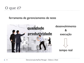 O que é?

    ferramenta de gerenciamento de teste

                                                        desenvolvimento
                  qualidade
                                                               &
                  produtividade                            execução




                                                               tempo real


4                Demonstração ApTest Manager - Delano e Natã
 