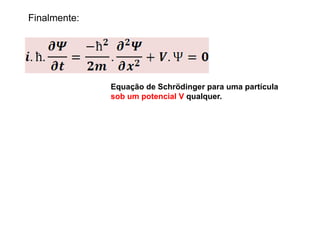 Finalmente:
Equação de Schrödinger para uma partícula
sob um potencial V qualquer.
 