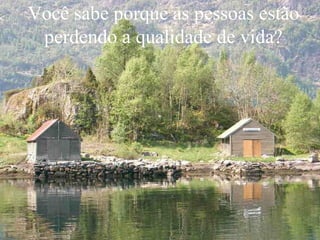 Você sabe porque as pessoas estão perdendo a qualidade de vida? 