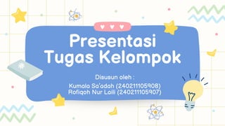 Presentasi
Tugas Kelompok
Disusun oleh :
Kumala Sa’adah (240211105908)
Rofiqoh Nur Laili (240211105907)
 