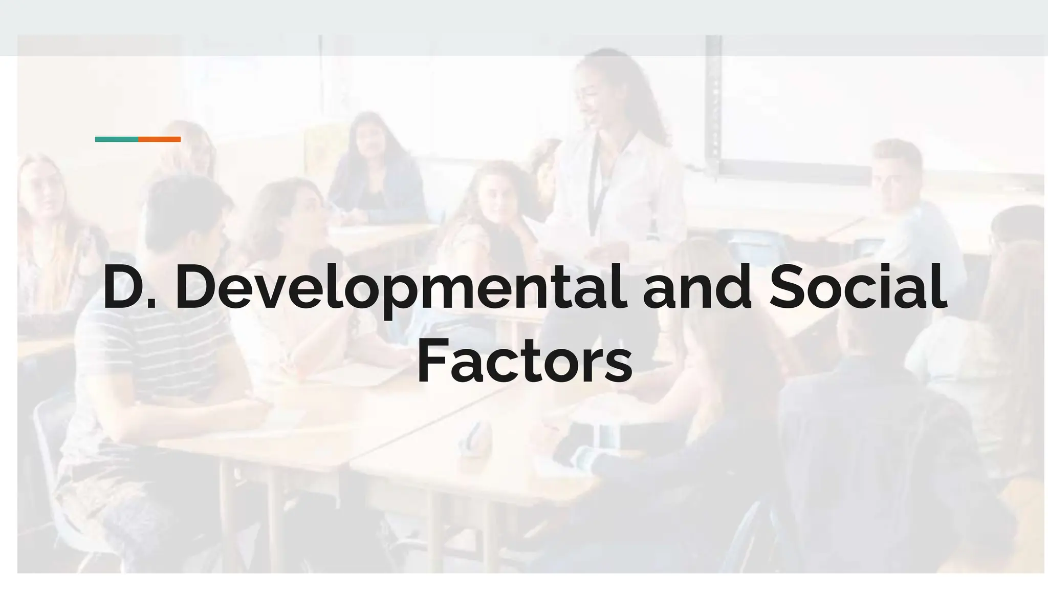 D. Developmental and Social
Factors
 