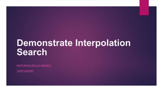 Demonstrate Interpolation
Search
MOTAPALUKULA MANOJ
20951A0585
 