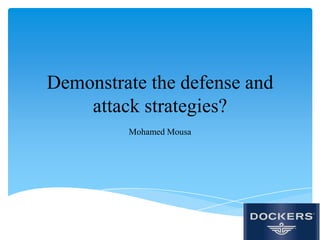 Demonstrate the defense and
attack strategies?
Mohamed Mousa

 
