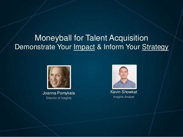 Moneyball for Talent Acquisition
Demonstrate Your Impact & Inform Your Strategy

Joanna Pomykala

Kevin Showkat

Director ...