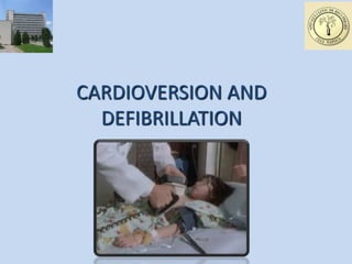 CARDIOVERSION AND
DEFIBRILLATION
 