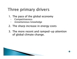 1. The pace of the global economy
 ◦   Competitiveness
 ◦   instantaneous knowledge
2.
2 The sharp increase in energy costs

3. The more recent and ramped-up attention
   of global climate change.
 