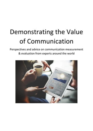 Demonstrating the Value
of Communication
Perspectives and advice on communication measurement
& evaluation from experts around the world
2nd Edition
Produced with the Support of AMEC
 