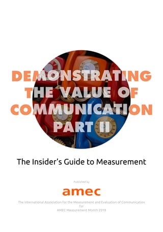 The Insider’s Guide to Measurement
The international Association for the Measurement and Evaluation of Communication
for
AMEC Measurement Month 2018
Published by
 
