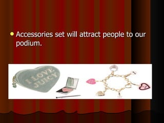 Accessories set will attract people to our podium. 