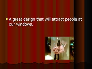 A great design that will attract people at our windows. 