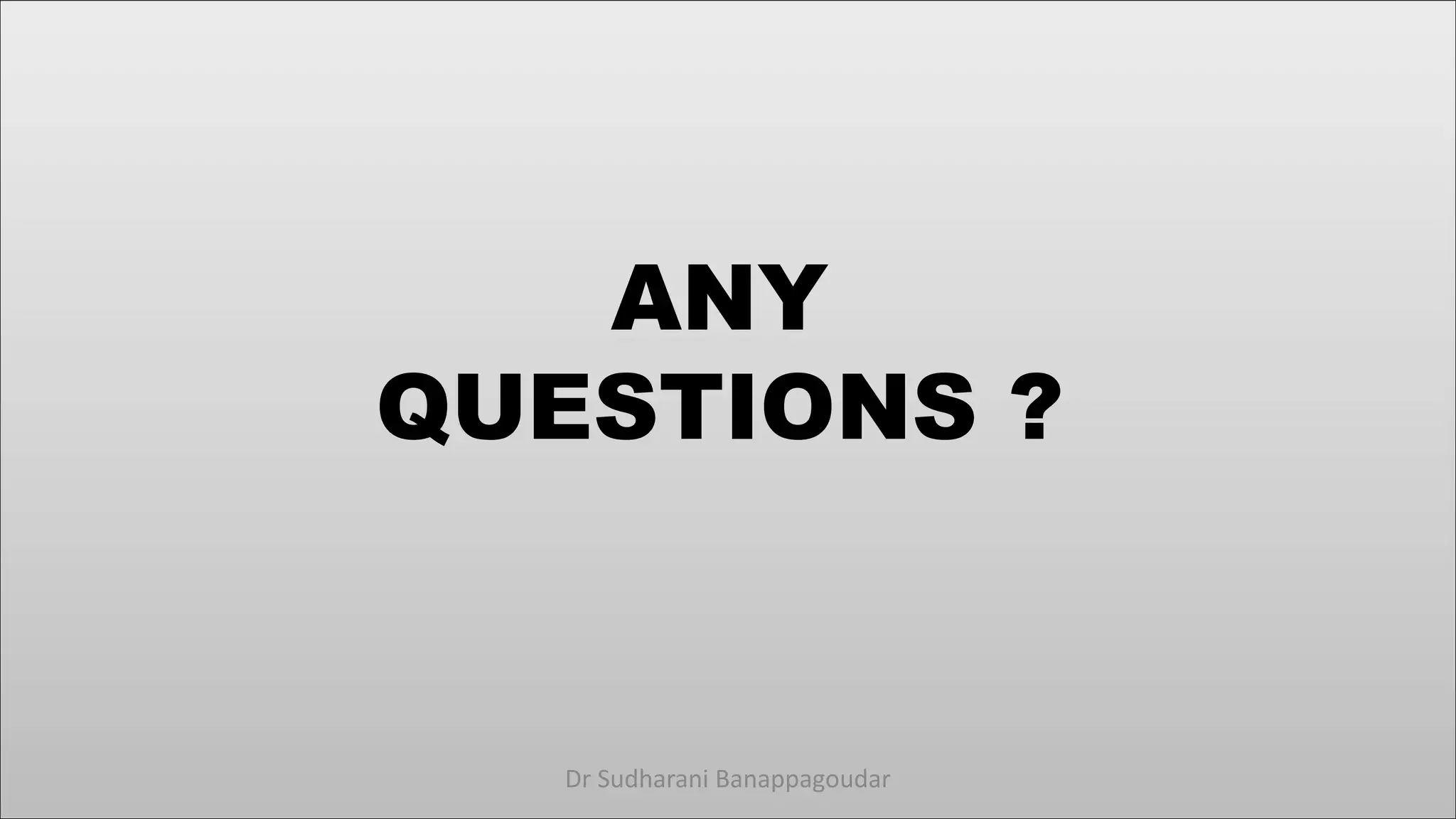 ANY
QUESTIONS ?
Dr Sudharani Banappagoudar
 
