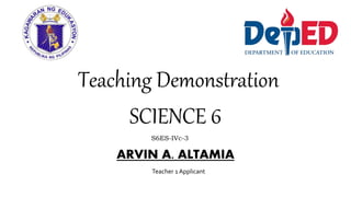 SCIENCE 6
S6ES-IVc-3
Teaching Demonstration
ARVIN A. ALTAMIA
Teacher 1 Applicant
 
