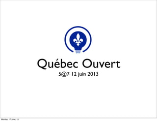 Québec Ouvert
5@7 12 juin 2013
Monday, 17 June, 13
 