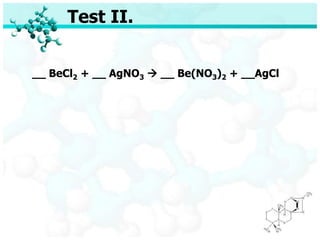 Test II.
__ BeCl2 + __ AgNO3  __ Be(NO3)2 + __AgCl
 