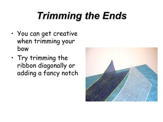 Trimming the Ends You can get creative when trimming your bow Try trimming the ribbon diagonally or adding a fancy notch 