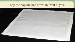 Lay the napkin face-down in front of you.
 
