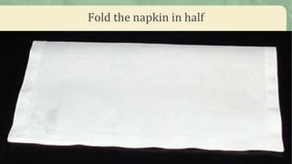 Fold the napkin in half
 