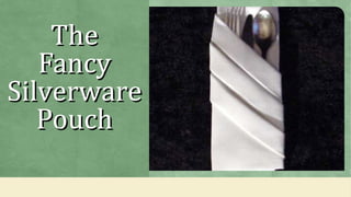 TheThe
FancyFancy
SilverwareSilverware
PouchPouch
 