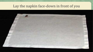 Lay the napkin face-down in front of you
 