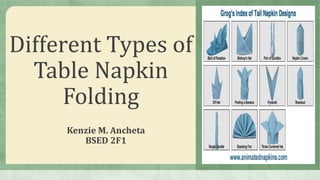 Different Types of
Table Napkin
Folding
Kenzie M. Ancheta
BSED 2F1
 