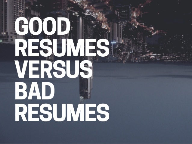 Good Resumes Versus Bad Resumes - Good Resumes Versus Bad Resumes 1 638 