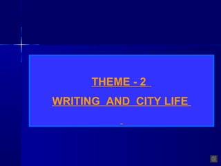 THEME - 2 
WRITING AND CITY LIFE 
 