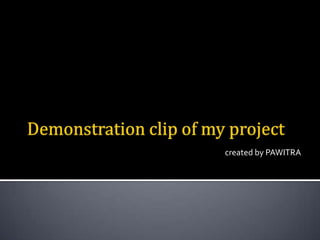 Demonstration clip of my project created by PAWITRA 