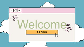 Welcome
CLASS
 