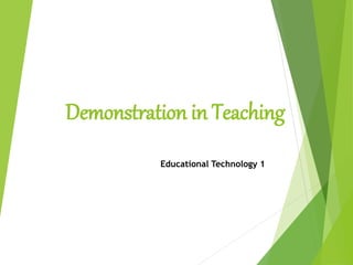 Demonstration in Teaching
Educational Technology 1
 