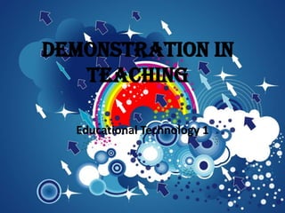 Demonstration in
Teaching
Educational Technology 1

 