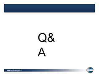 www.toastmasters.org
Q&
A
 