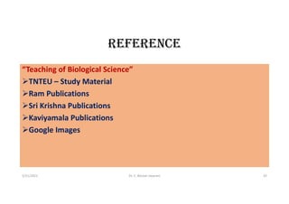 REfERENCE
“Teaching of Biological Science”
TNTEU – Study Material
Ram Publications
Sri Krishna Publications
Kaviyamala Publications
Google Images
5/21/2021 Dr. C. Beulah Jayarani 33
 
